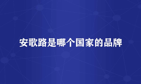 安歌路是哪个国家的品牌