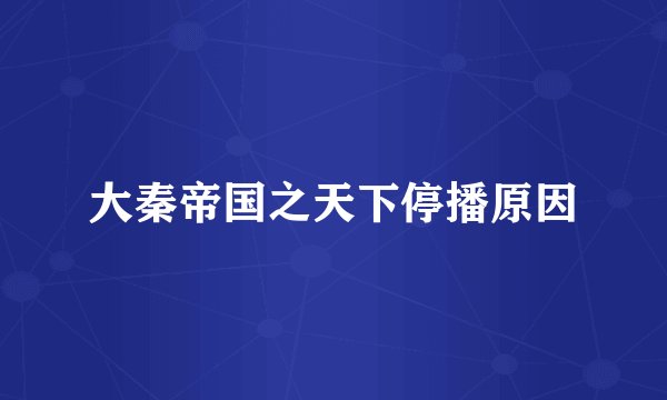 大秦帝国之天下停播原因
