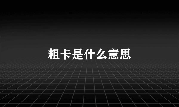 粗卡是什么意思