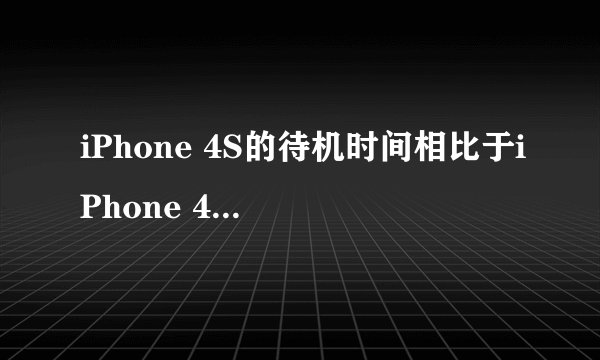 iPhone 4S的待机时间相比于iPhone 4有何提升？