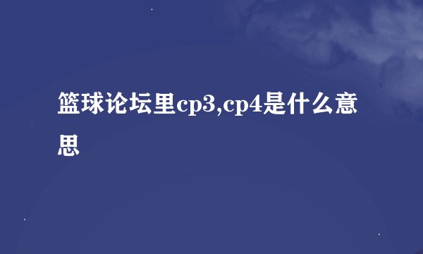 篮球论坛里cp3,cp4是什么意思