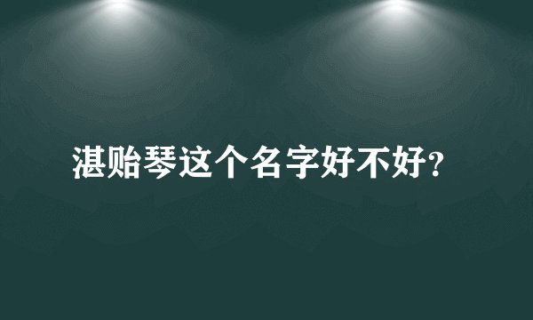 湛贻琴这个名字好不好？