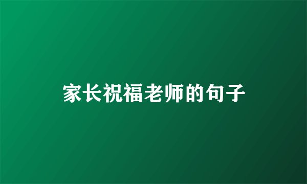 家长祝福老师的句子