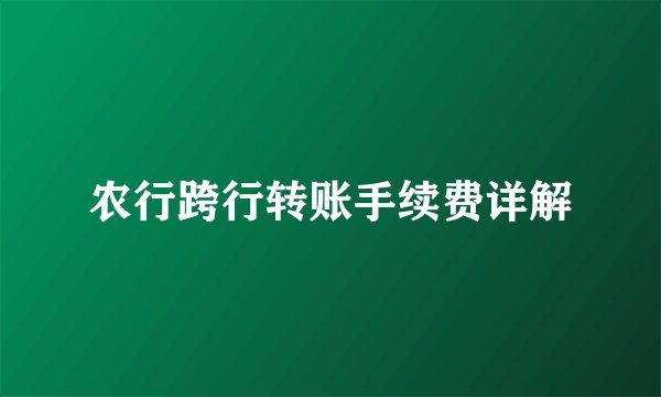 农行跨行转账手续费详解