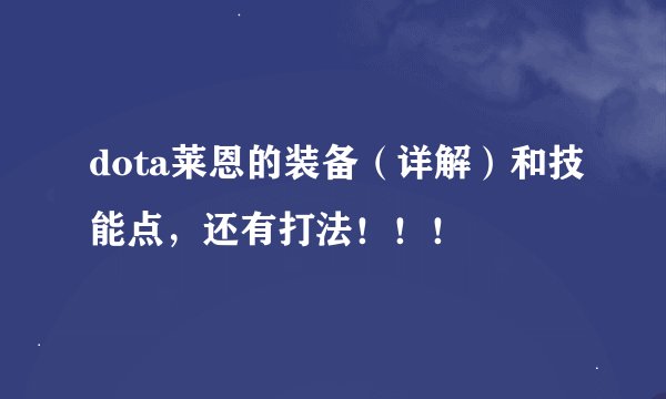 dota莱恩的装备（详解）和技能点，还有打法！！！