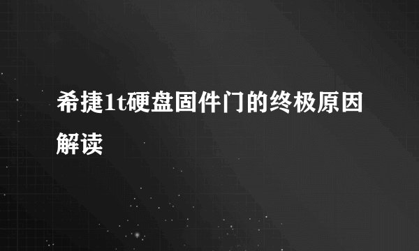 希捷1t硬盘固件门的终极原因解读