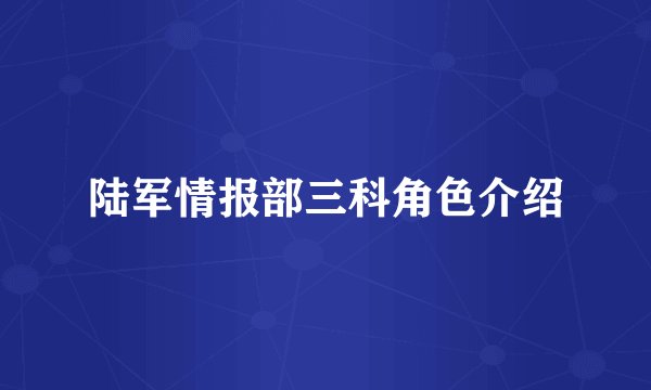 陆军情报部三科角色介绍