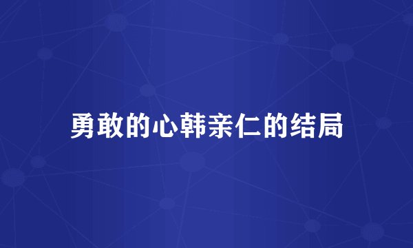勇敢的心韩亲仁的结局
