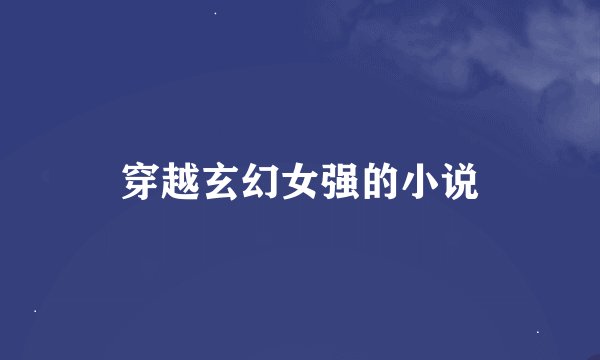 穿越玄幻女强的小说