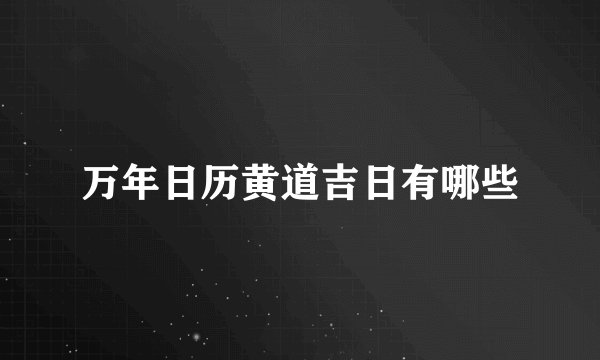 万年日历黄道吉日有哪些