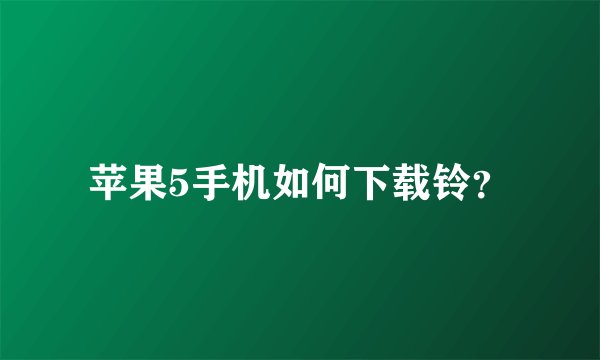 苹果5手机如何下载铃？