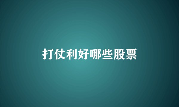 打仗利好哪些股票
