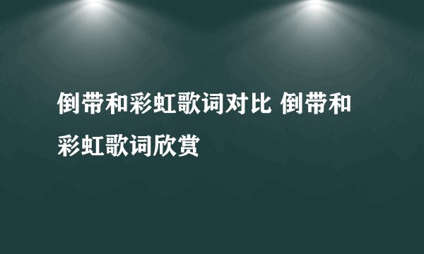 倒带和彩虹歌词对比 倒带和彩虹歌词欣赏
