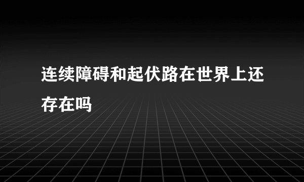 连续障碍和起伏路在世界上还存在吗