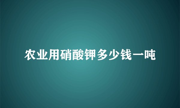 农业用硝酸钾多少钱一吨