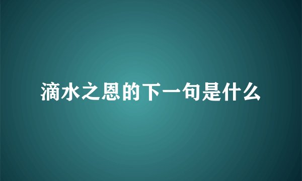 滴水之恩的下一句是什么