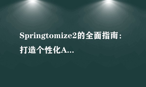 Springtomize2的全面指南：打造个性化Android体验