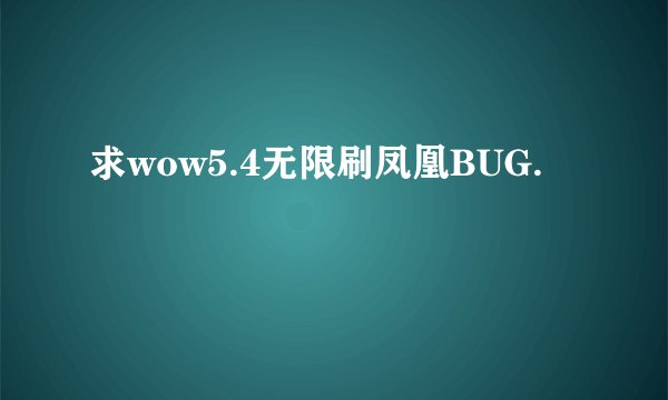 求wow5.4无限刷凤凰BUG.