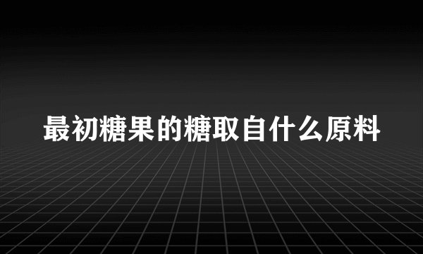 最初糖果的糖取自什么原料