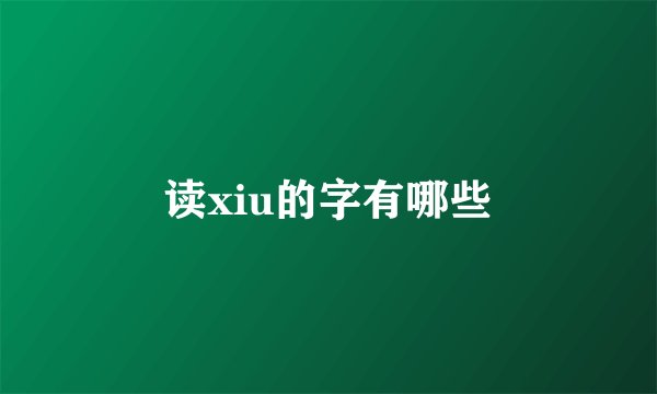 读xiu的字有哪些