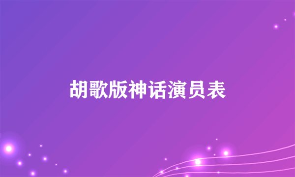 胡歌版神话演员表