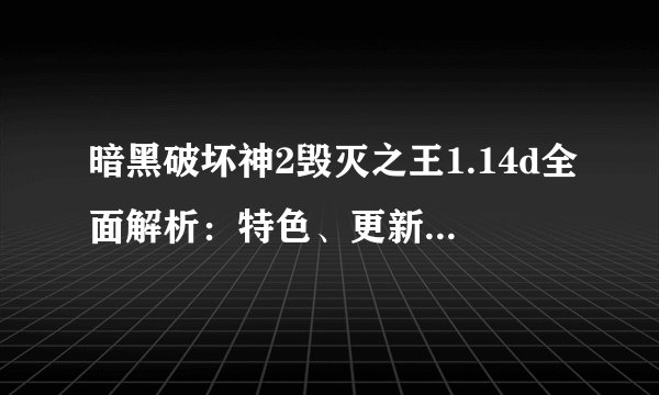 暗黑破坏神2毁灭之王1.14d全面解析：特色、更新内容与游戏攻略