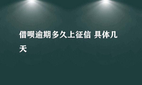 借呗逾期多久上征信 具体几天