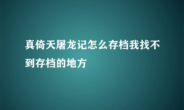 真倚天屠龙记怎么存档我找不到存档的地方