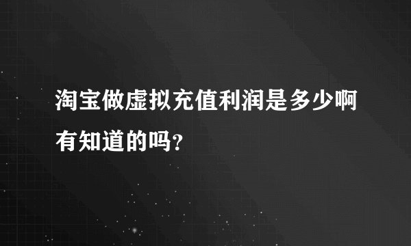 淘宝做虚拟充值利润是多少啊有知道的吗？
