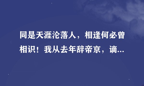 同是天涯沦落人，相逢何必曾相识！我从去年辞帝京，谪居卧病浔阳城。