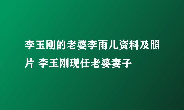 李玉刚的老婆李雨儿资料及照片 李玉刚现任老婆妻子