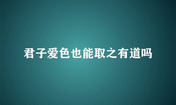 君子爱色也能取之有道吗