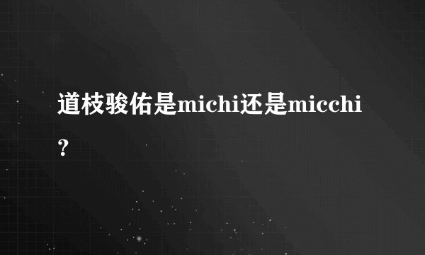 道枝骏佑是michi还是micchi？