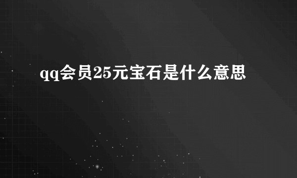 qq会员25元宝石是什么意思