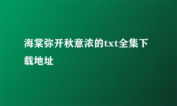 海棠弥开秋意浓的txt全集下载地址