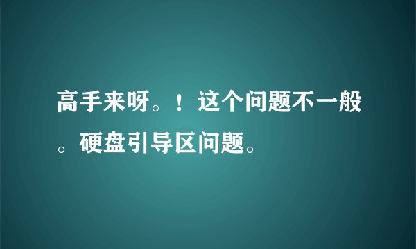 高手来呀。！这个问题不一般。硬盘引导区问题。