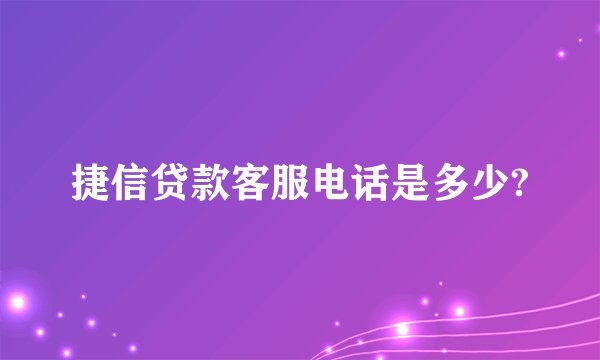 捷信贷款客服电话是多少?