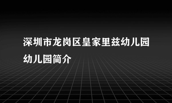 深圳市龙岗区皇家里兹幼儿园幼儿园简介