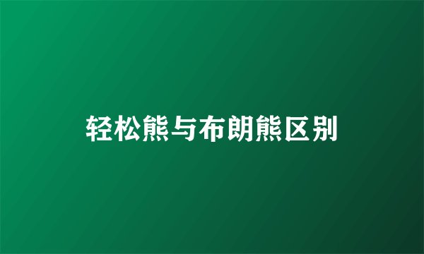 轻松熊与布朗熊区别