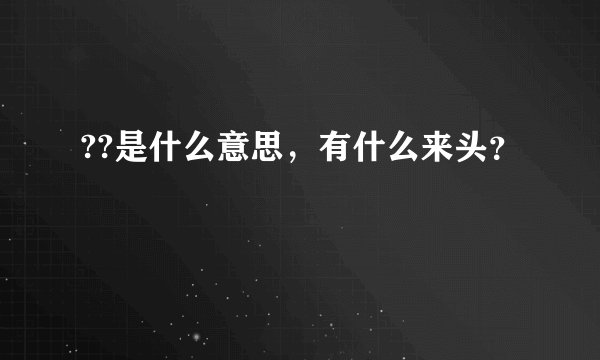 ??是什么意思，有什么来头？