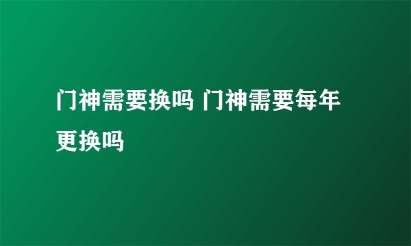 门神需要换吗 门神需要每年更换吗