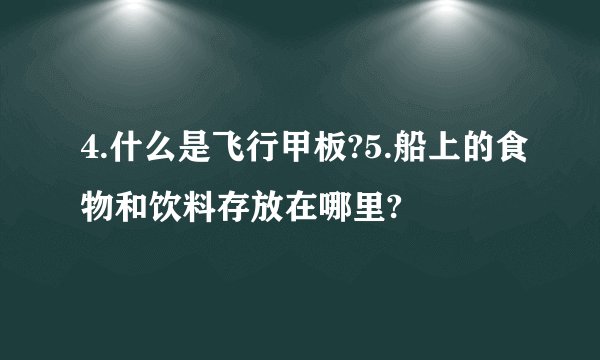 4.什么是飞行甲板?5.船上的食物和饮料存放在哪里?