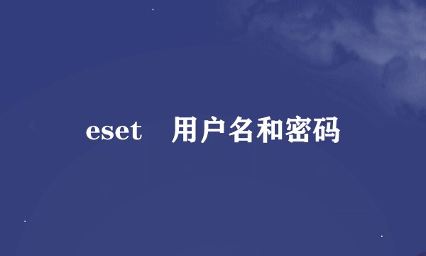 eset 用户名和密码