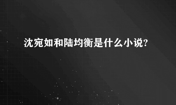 沈宛如和陆均衡是什么小说?