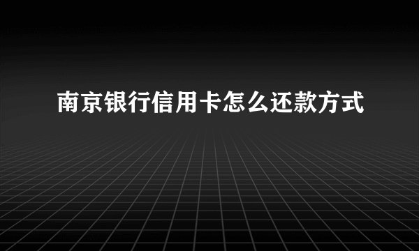 南京银行信用卡怎么还款方式