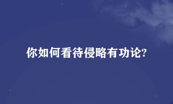 你如何看待侵略有功论?