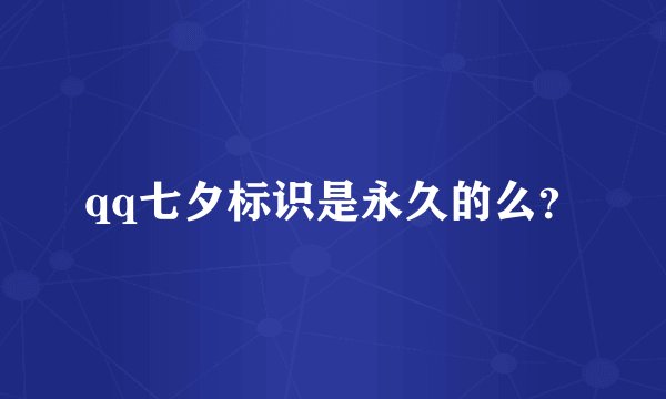 qq七夕标识是永久的么？
