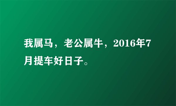 我属马，老公属牛，2016年7月提车好日子。