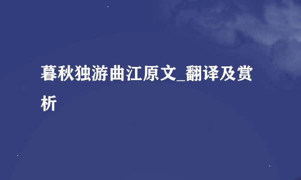 暮秋独游曲江原文_翻译及赏析