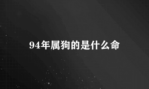 94年属狗的是什么命